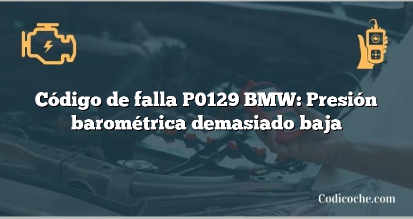 Código de falla P0129 BMW: Presión barométrica demasiado baja