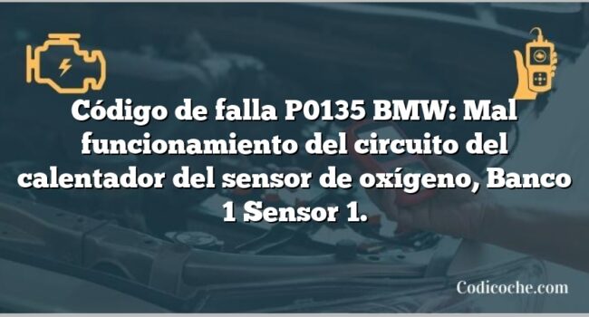 Código de falla P0135 BMW: Mal funcionamiento del circuito del calentador del sensor de oxígeno, Banco 1 Sensor 1.