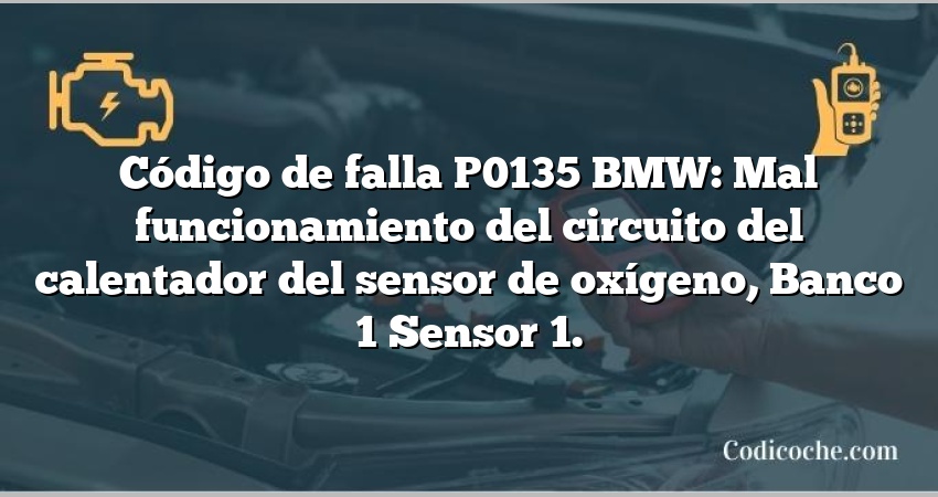 Código de falla P0135 BMW: Mal funcionamiento del circuito del calentador del sensor de oxígeno, Banco 1 Sensor 1.