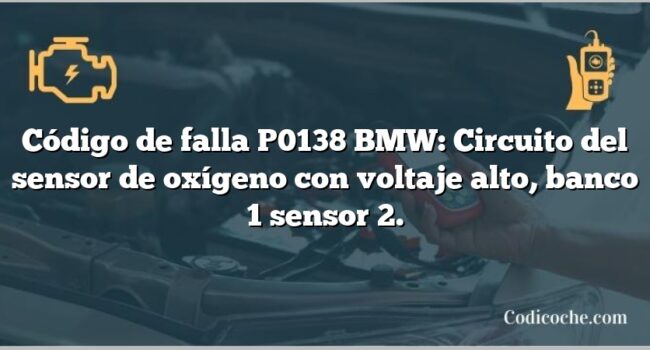 Código de falla P0138 BMW: Circuito del sensor de oxígeno con voltaje alto, banco 1 sensor 2.