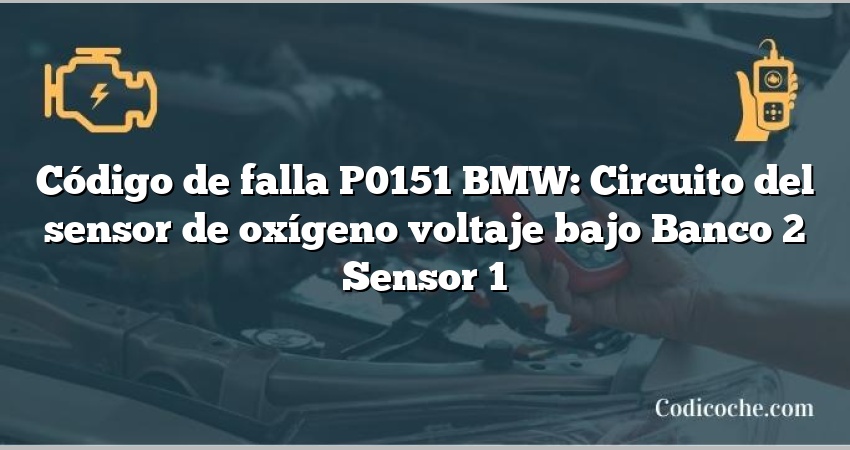 Código de falla P0151 BMW: Circuito del sensor de oxígeno voltaje bajo Banco 2 Sensor 1