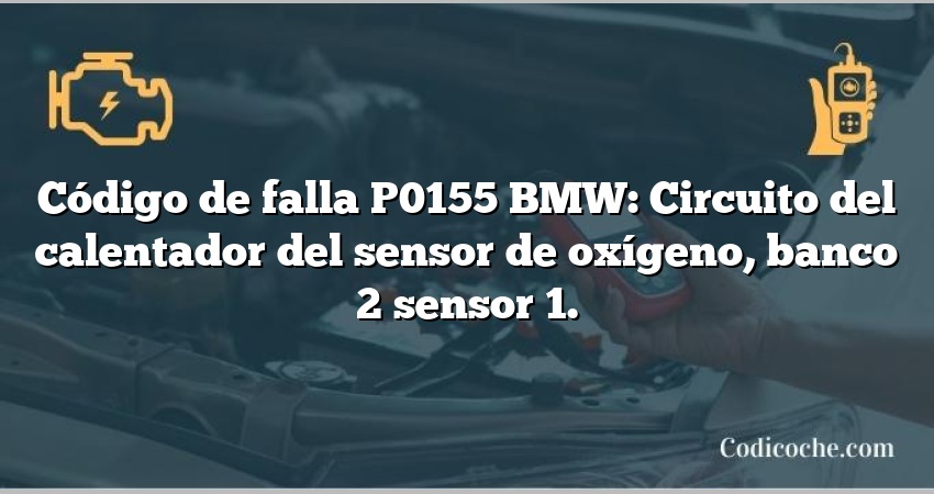 Código de falla P0155 BMW: Circuito del calentador del sensor de oxígeno, banco 2 sensor 1.