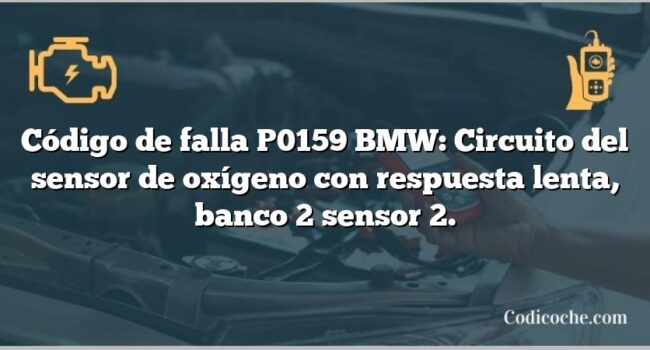 Código de falla P0159 BMW: Circuito del sensor de oxígeno con respuesta lenta, banco 2 sensor 2.