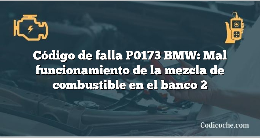 Código de falla P0173 BMW: Mal funcionamiento de la mezcla de combustible en el banco 2