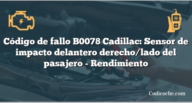 Código de fallo B0078 Cadillac: Sensor de impacto delantero derecho/lado del pasajero - Rendimiento