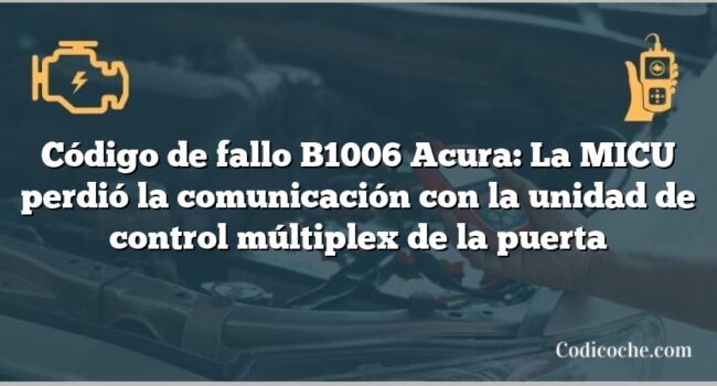 Código de Avería B1006 Acura: La MICU perdió la comunicación con la unidad de control múltiplex de la puerta