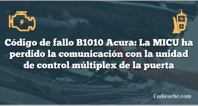 Código de Avería B1010 Acura: La MICU ha perdido la comunicación con la unidad de control múltiplex de la puerta