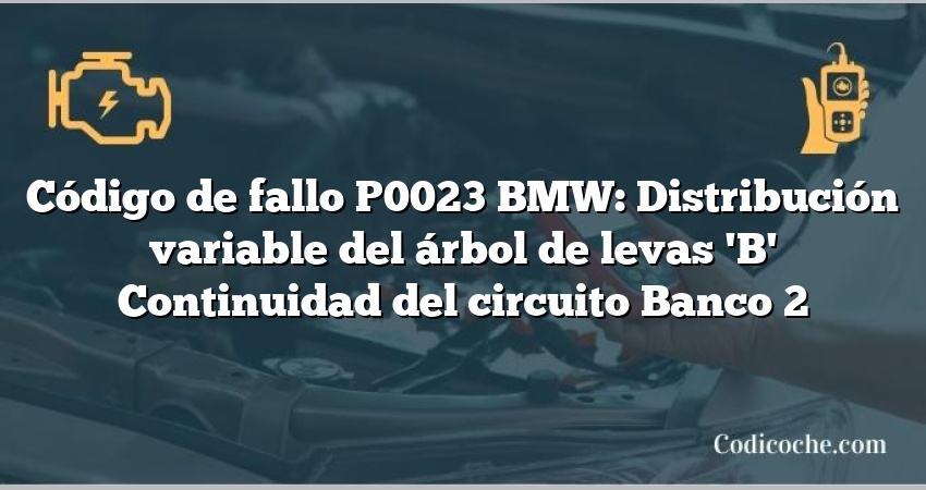 Código de fallo P0023 BMW: Distribución variable del árbol de levas 'B' Continuidad del circuito Banco 2