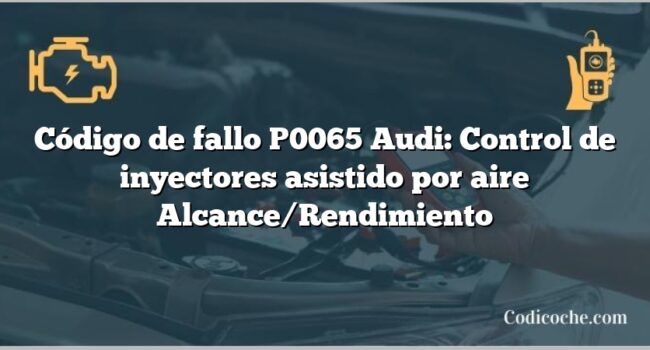 Código de Avería P0065 Audi: Control de inyectores asistido por aire Alcance/Rendimiento