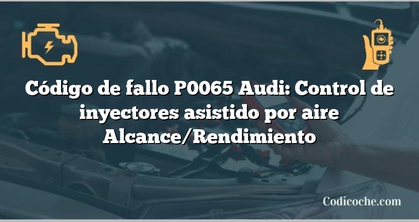 Código de Avería P0065 Audi: Control de inyectores asistido por aire Alcance/Rendimiento