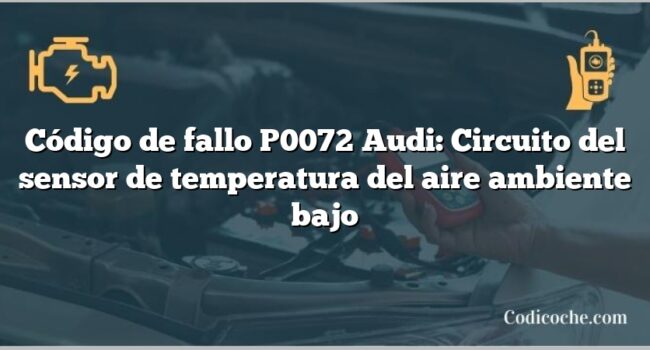 Código de Avería P0072 Audi: Circuito del sensor de temperatura del aire ambiente bajo