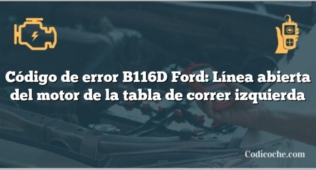 Código de error B116D Ford: Línea abierta del motor de la tabla de correr izquierda