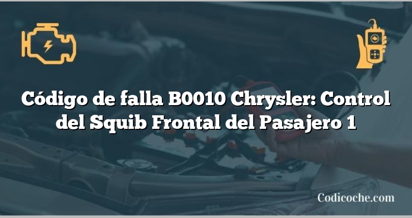 Código de falla B0010 Chrysler: Control del Squib Frontal del Pasajero 1