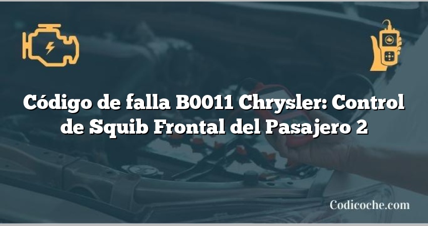 Código de falla B0011 Chrysler: Control de Squib Frontal del Pasajero 2