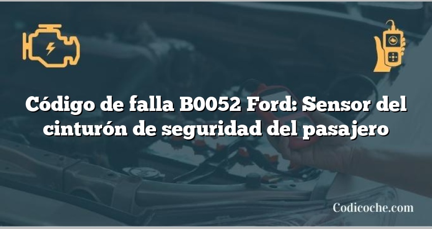 Código de falla B0052 Ford: Sensor del cinturón de seguridad del pasajero