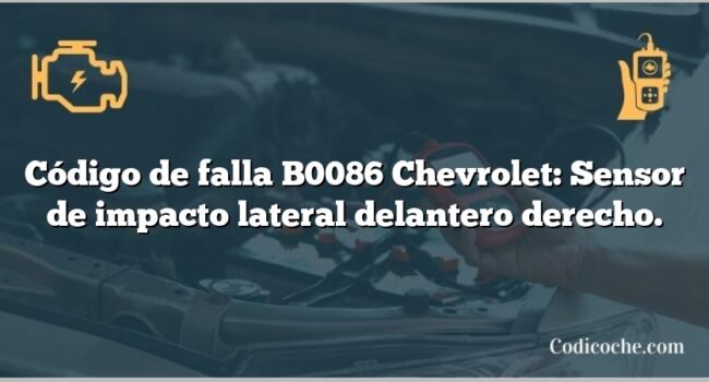 Código de falla B0086 Chevrolet: Sensor de impacto lateral delantero derecho.