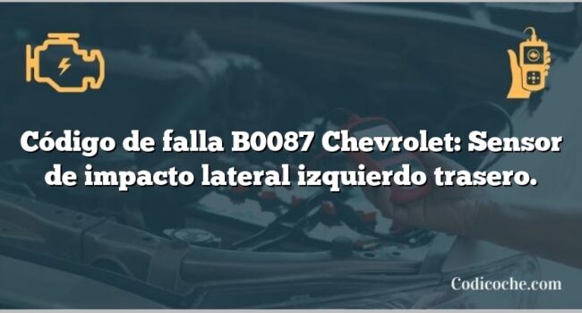 Código de falla B0087 Chevrolet: Sensor de impacto lateral izquierdo trasero.