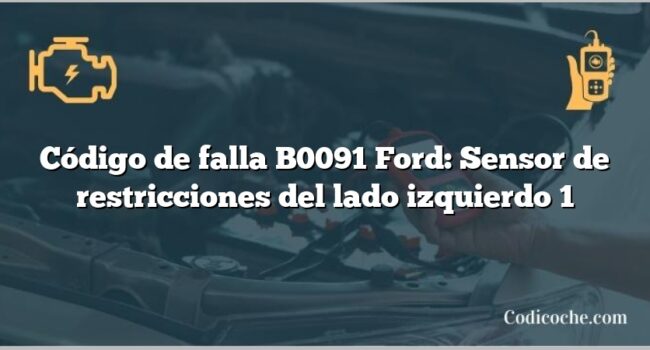 Código de falla B0091 Ford: Sensor de restricciones del lado izquierdo 1