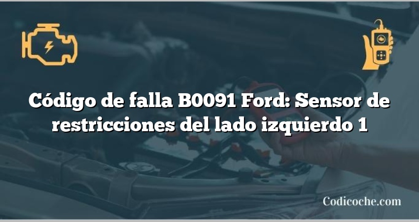 Código de falla B0091 Ford: Sensor de restricciones del lado izquierdo 1