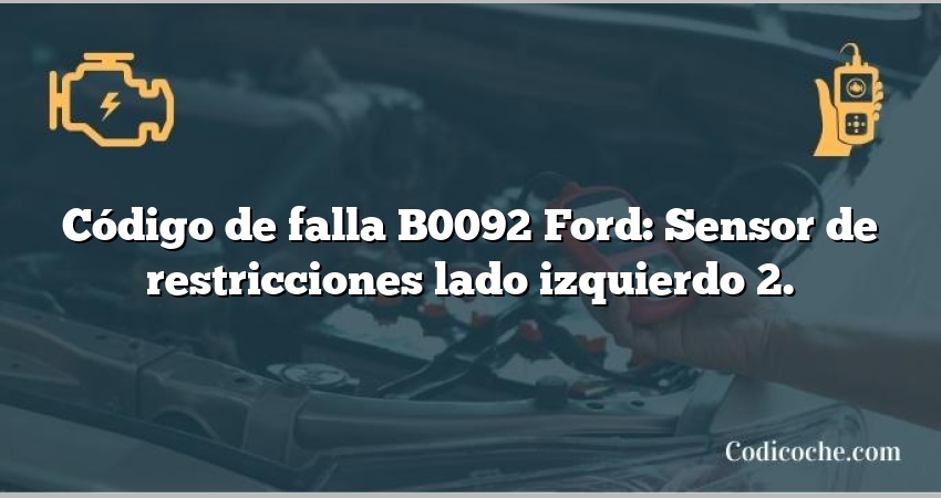 Código de falla B0092 Ford: Sensor de restricciones lado izquierdo 2.