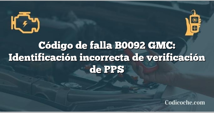 Código de falla B0092 GMC: Identificación incorrecta de verificación de PPS