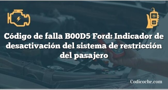 Código de falla B00D5 Ford: Indicador de desactivación del sistema de restricción del pasajero