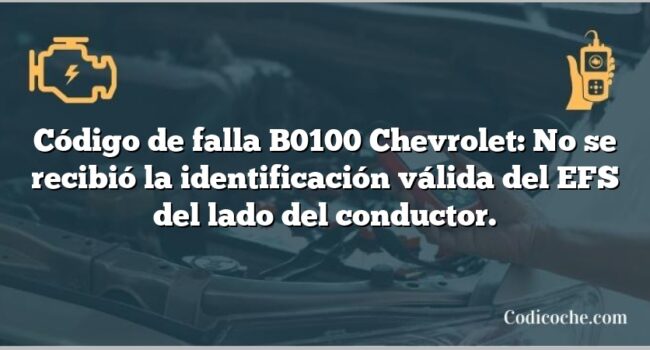 Código de falla B0100 Chevrolet: No se recibió la identificación válida del EFS del lado del conductor.