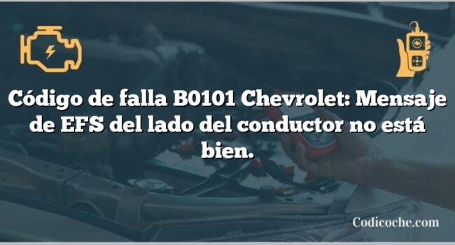 Código de falla B0101 Chevrolet: Mensaje de EFS del lado del conductor no está bien.