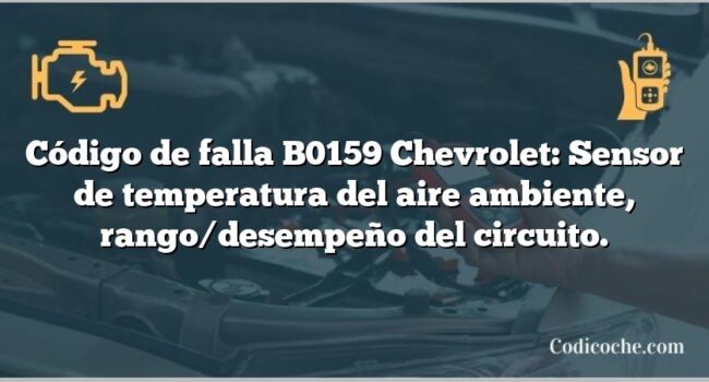 Código de falla B0159 Chevrolet: Sensor de temperatura del aire ambiente, rango/desempeño del circuito.