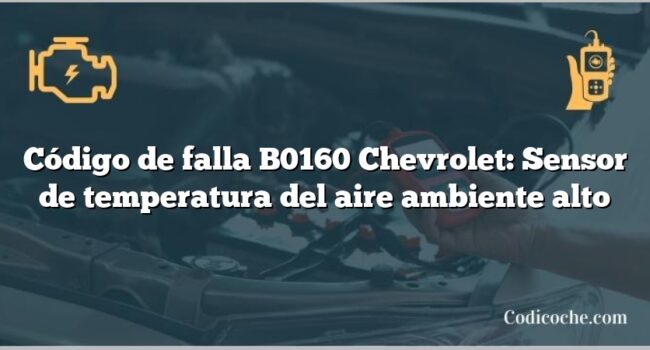 Código de falla B0160 Chevrolet: Sensor de temperatura del aire ambiente alto