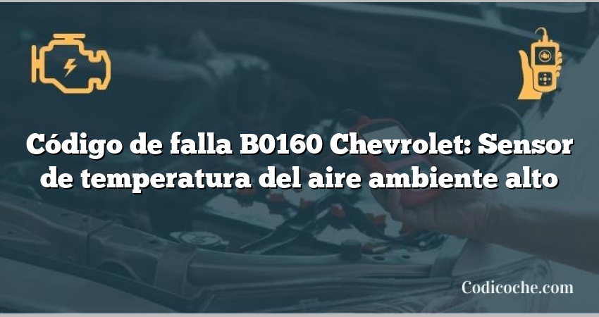 Código de falla B0160 Chevrolet: Sensor de temperatura del aire ambiente alto