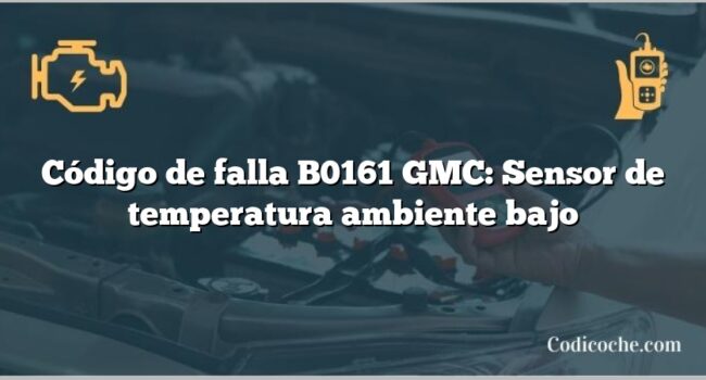 Código de falla B0161 GMC: Sensor de temperatura ambiente bajo