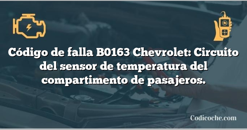 Código de falla B0163 Chevrolet: Circuito del sensor de temperatura del compartimento de pasajeros.