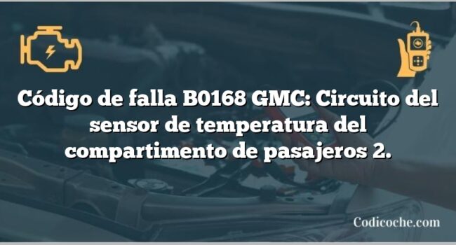 Código de falla B0168 GMC: Circuito del sensor de temperatura del compartimento de pasajeros 2.