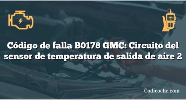 Código de falla B0178 GMC: Circuito del sensor de temperatura de salida de aire 2