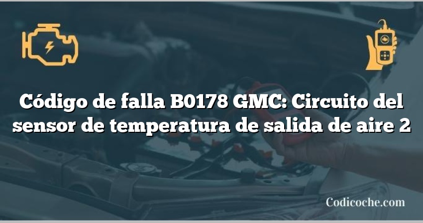 Código de falla B0178 GMC: Circuito del sensor de temperatura de salida de aire 2