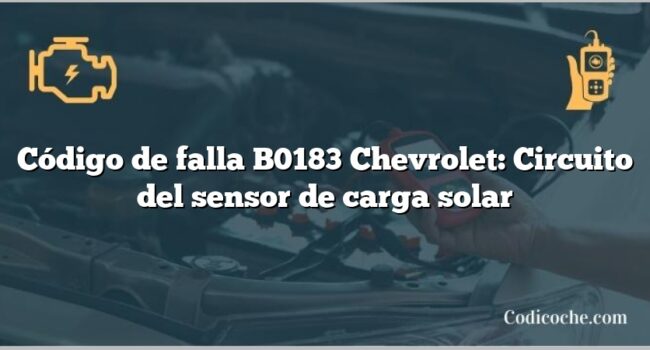 Código de falla B0183 Chevrolet: Circuito del sensor de carga solar