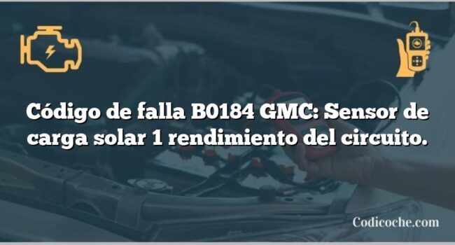 Código de falla B0184 GMC: Sensor de carga solar 1 rendimiento del circuito.