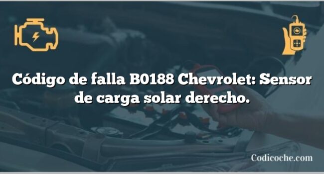 Código de falla B0188 Chevrolet: Sensor de carga solar derecho.