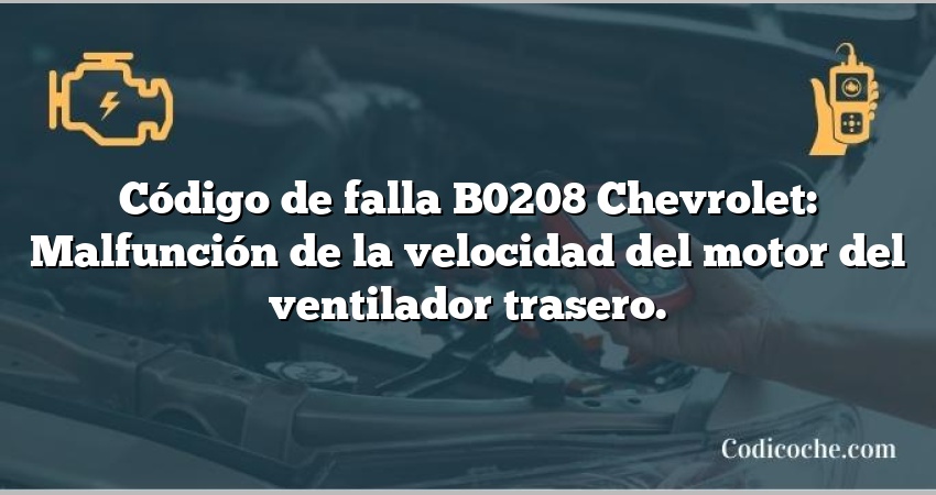 Código de falla B0208 Chevrolet: Malfunción de la velocidad del motor del ventilador trasero.