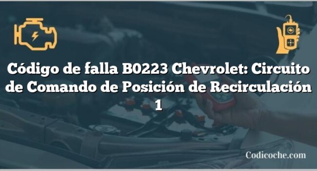 Código de falla B0223 Chevrolet: Circuito de Comando de Posición de Recirculación 1