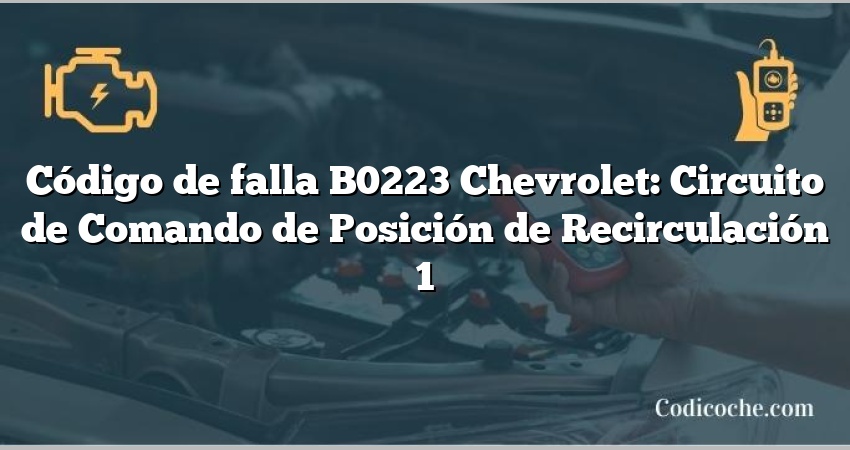 Código de falla B0223 Chevrolet: Circuito de Comando de Posición de Recirculación 1