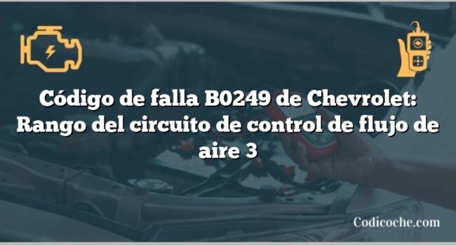 Código de falla B0249 de Chevrolet: Rango del circuito de control de flujo de aire 3