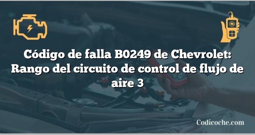 Código de falla B0249 de Chevrolet: Rango del circuito de control de flujo de aire 3