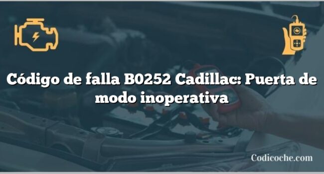 Código de falla B0252 Cadillac: Puerta de modo inoperativa