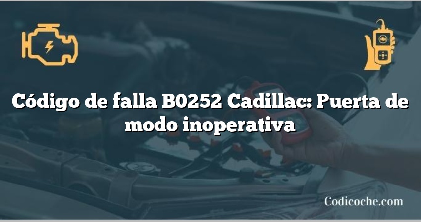 Código de falla B0252 Cadillac: Puerta de modo inoperativa