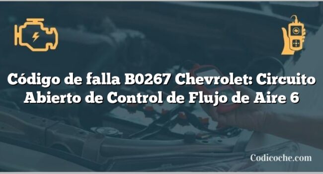 Código de falla B0267 Chevrolet: Circuito Abierto de Control de Flujo de Aire 6