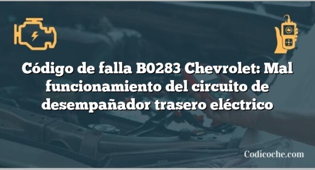 Código de falla B0283 Chevrolet: Mal funcionamiento del circuito de desempañador trasero eléctrico