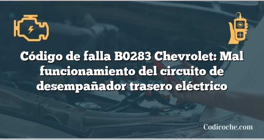 Código de falla B0283 Chevrolet: Mal funcionamiento del circuito de desempañador trasero eléctrico