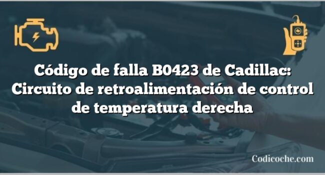 Código de falla B0423 de Cadillac: Circuito de retroalimentación de control de temperatura derecha